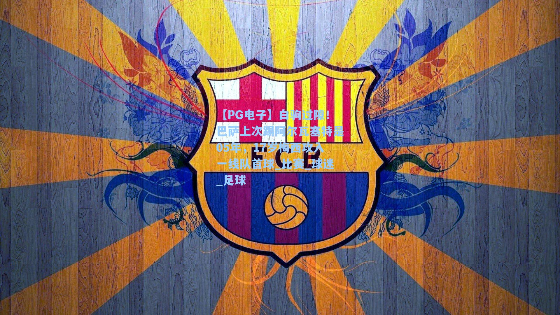 白驹过隙！巴萨上次踢阿尔瓦塞特是05年，17岁梅西攻入一线队首球_比赛_球迷_足球