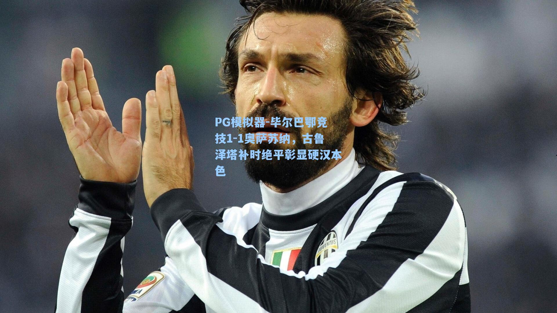 PG模拟器-毕尔巴鄂竞技1-1奥萨苏纳，古鲁泽塔补时绝平彰显硬汉本色