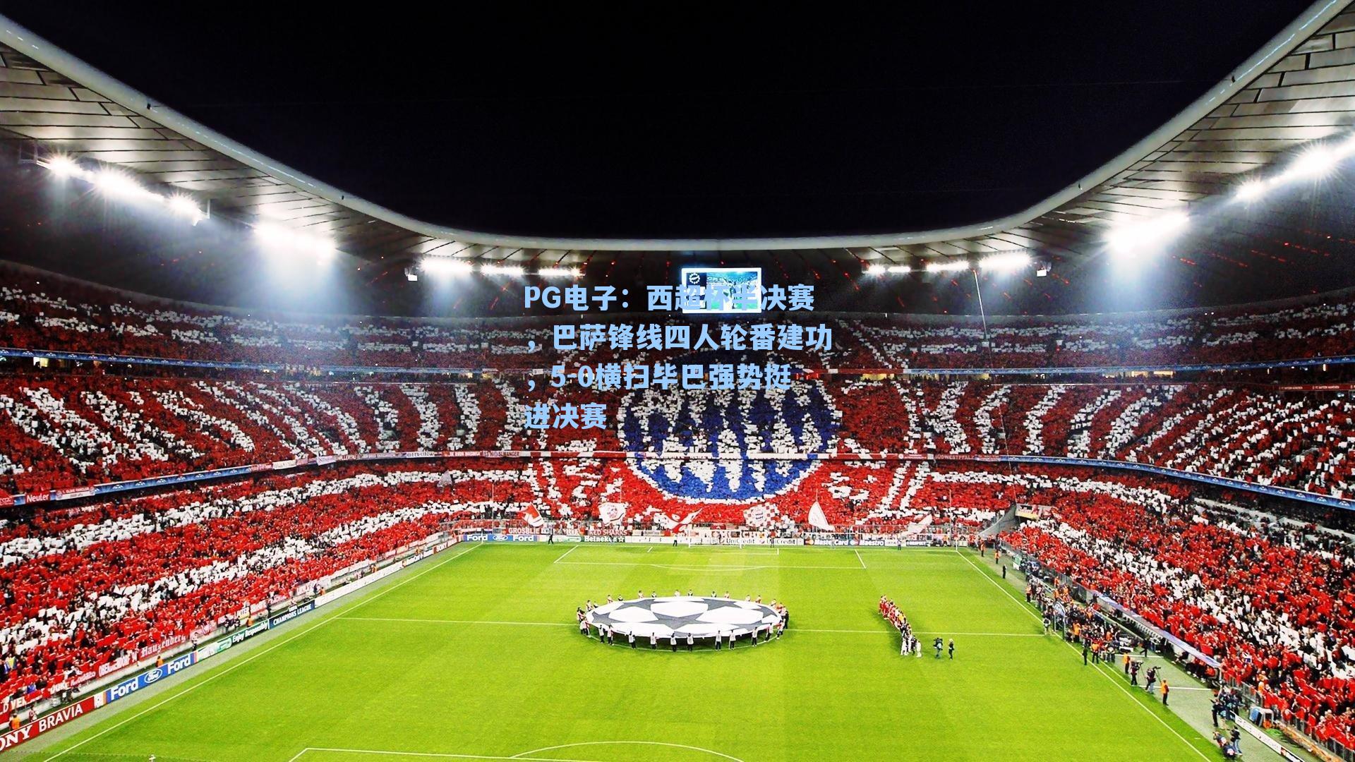 PG电子：西超杯半决赛，巴萨锋线四人轮番建功，5-0横扫毕巴强势挺进决赛