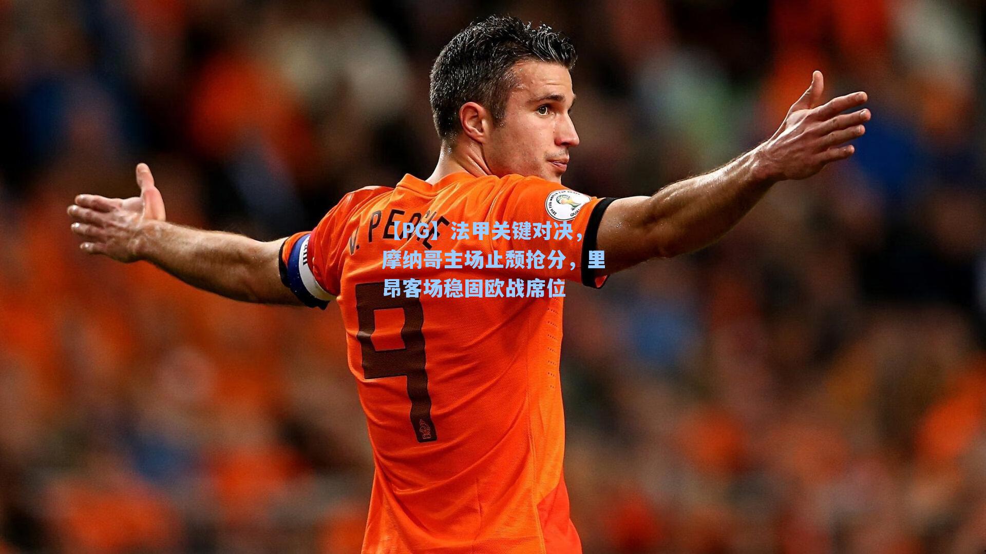 法甲关键对决，摩纳哥主场止颓抢分，里昂客场稳固欧战席位