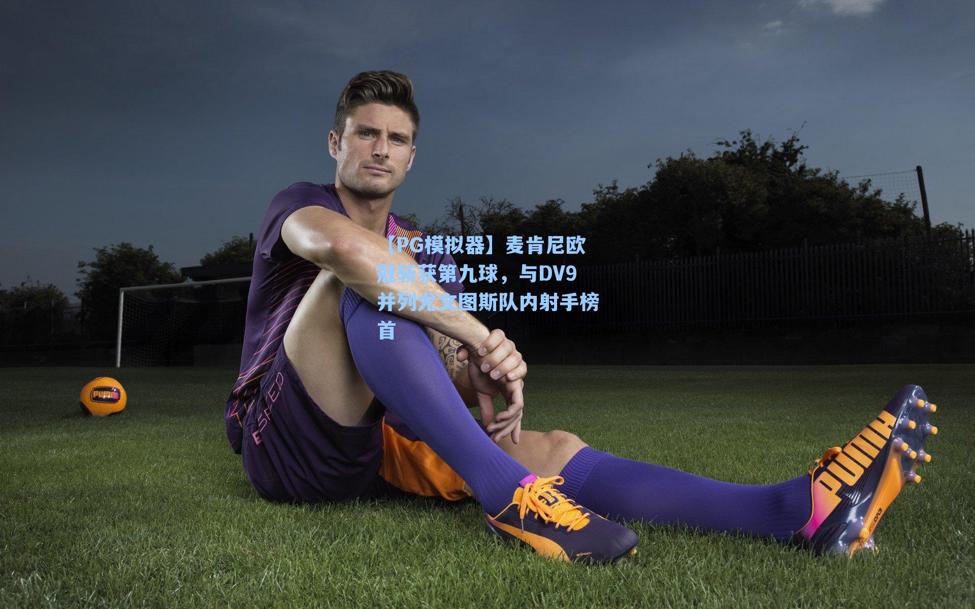 【PG模拟器】麦肯尼欧冠斩获第九球，与DV9并列尤文图斯队内射手榜首
