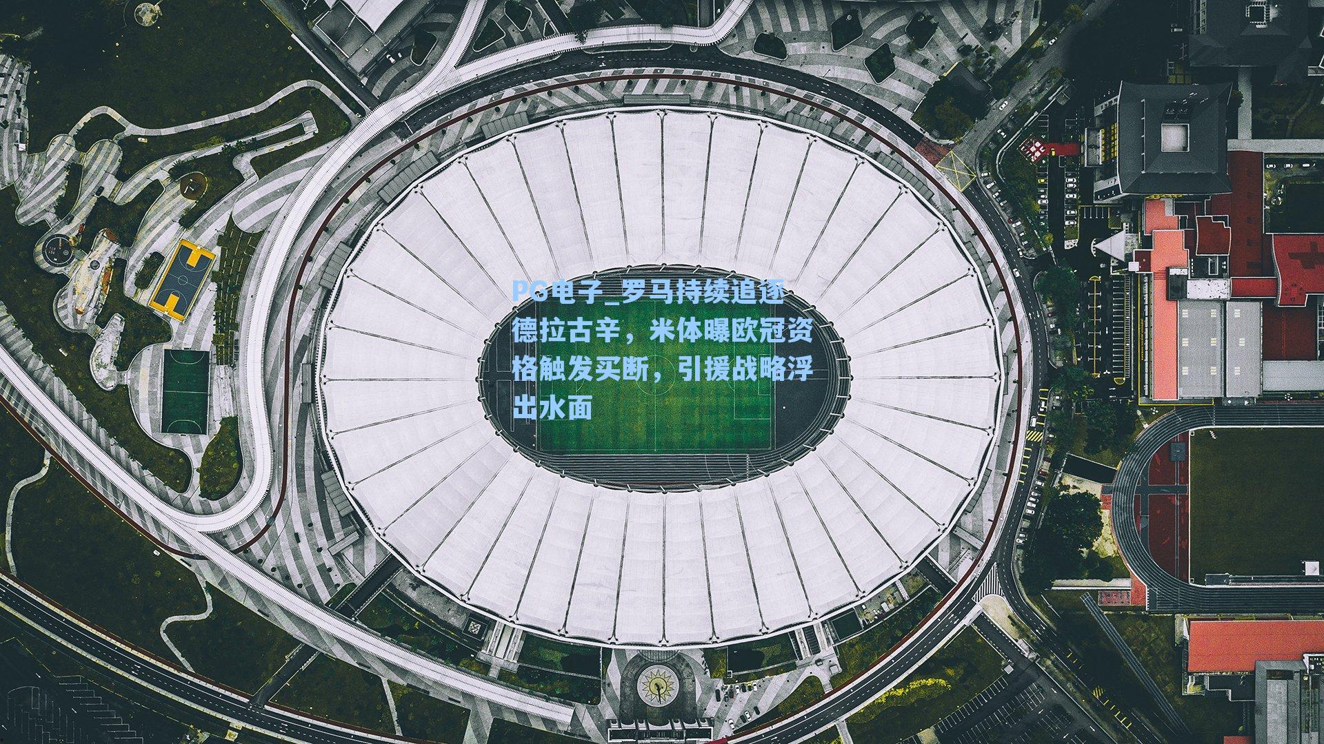 PG电子_罗马持续追逐德拉古辛，米体曝欧冠资格触发买断，引援战略浮出水面