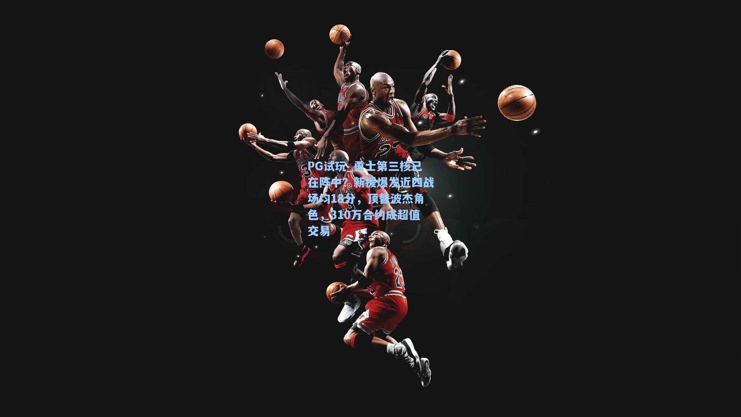 PG试玩_勇士第三核已在阵中？新援爆发近四战场均18分，顶替波杰角色，310万合约成超值交易