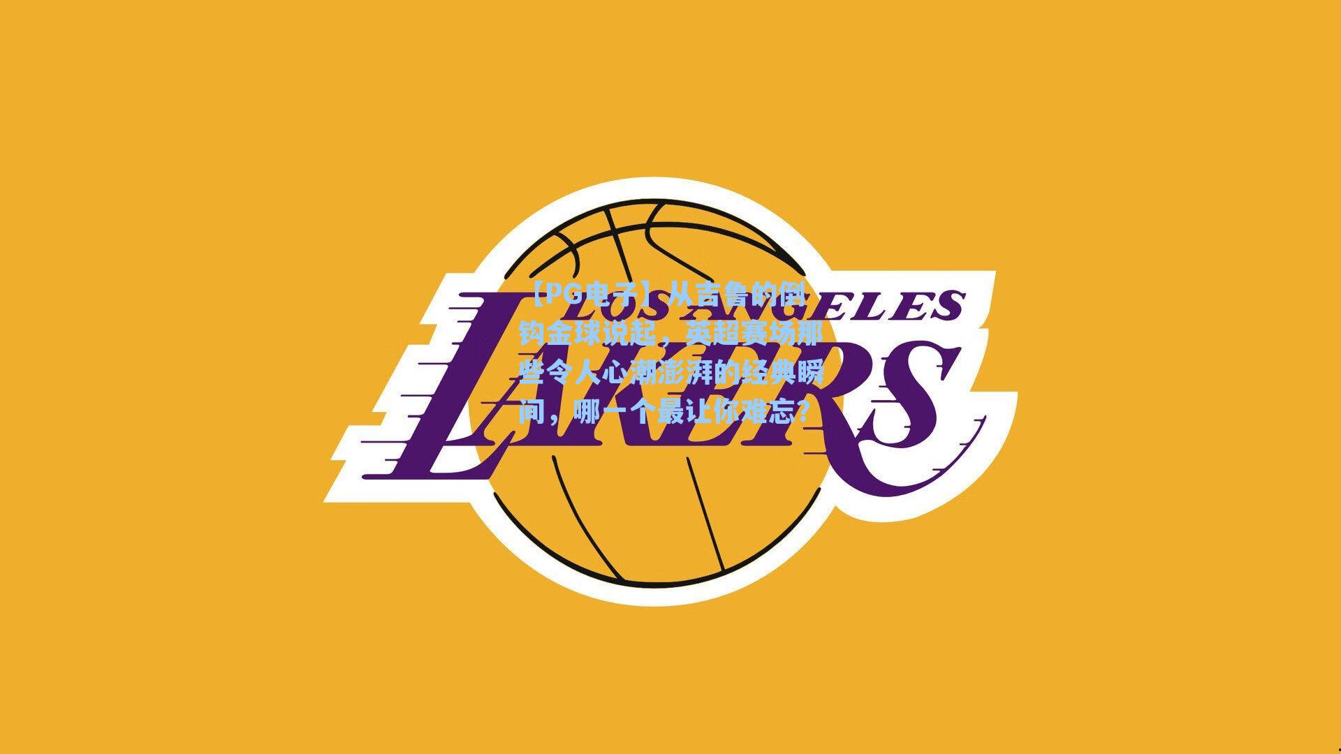 从吉鲁的倒钩金球说起，英超赛场那些令人心潮澎湃的经典瞬间，哪一个最让你难忘？