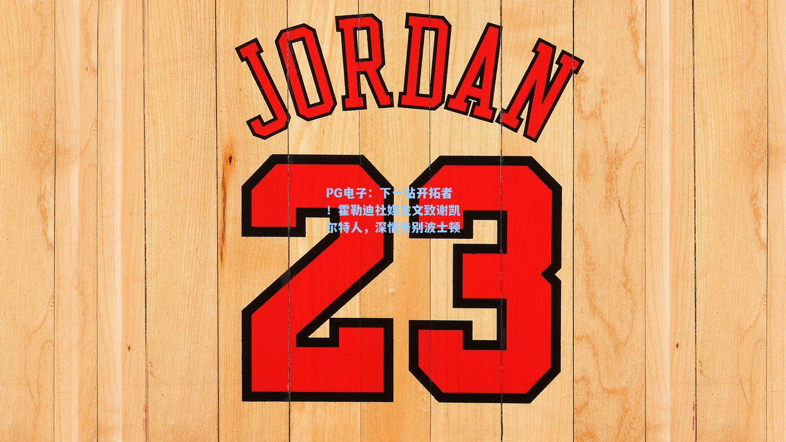 PG电子：下一站开拓者！霍勒迪社媒发文致谢凯尔特人，深情告别波士顿